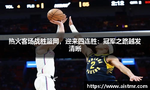 热火客场战胜篮网，迎来四连胜：冠军之路越发清晰
