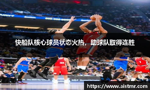 快船队核心球员状态火热，助球队取得连胜