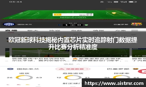欧冠新球科技揭秘内置芯片实时追踪射门数据提升比赛分析精准度