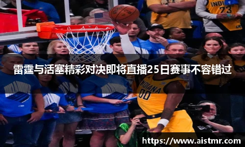 雷霆与活塞精彩对决即将直播25日赛事不容错过
